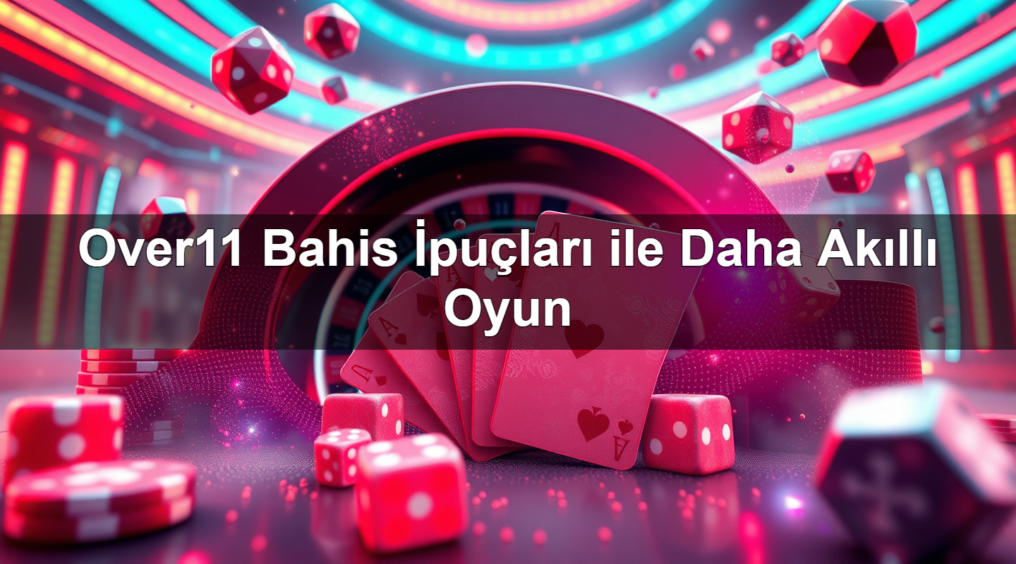 over11 bahis i pu lar ile daha ak ll oyun 1784141897846