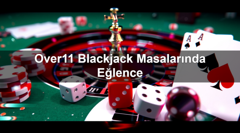 Over11 Blackjack Masalarında Eğlence