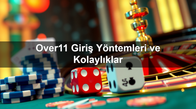 Over11 Giriş Yöntemleri ve Kolaylıklar