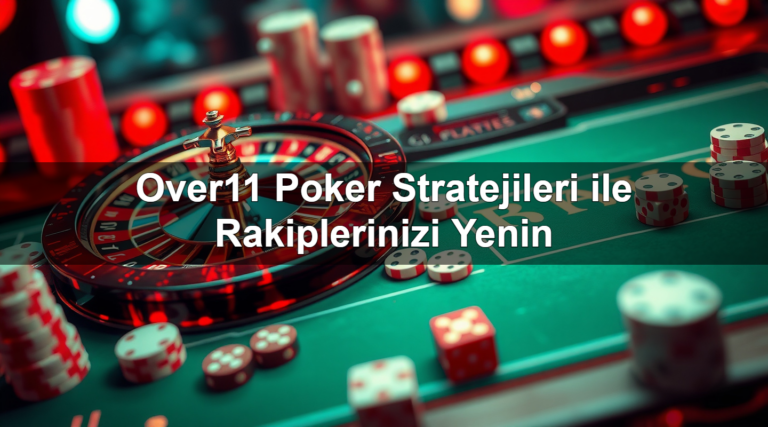 Over11 Poker Stratejileri ile Rakiplerinizi Yenin