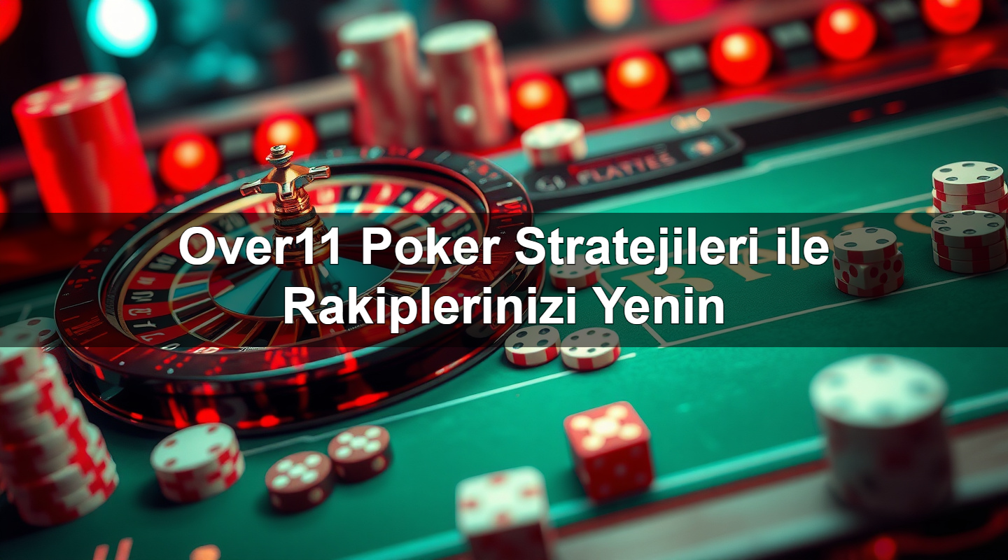 over11 poker stratejileri ile rakiplerinizi yenin 1784141931599