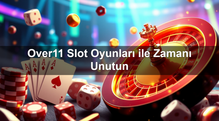 Over11 Slot Oyunları ile Zamanı Unutun